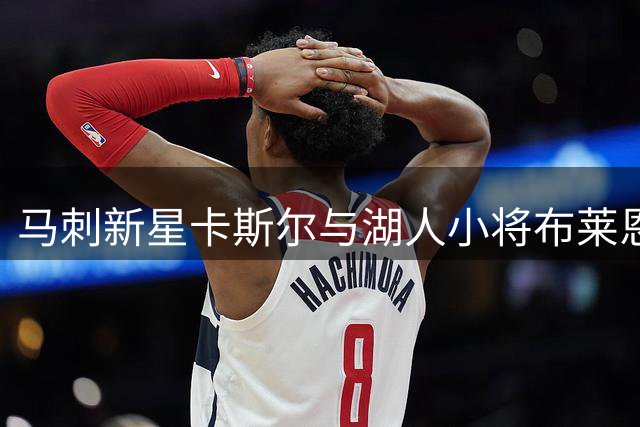 马刺新星卡斯尔与湖人小将布莱恩特合练 训练师曝光训练动态